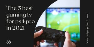 Read more about the article The 5 best gaming tv for ps4 pro in 2021