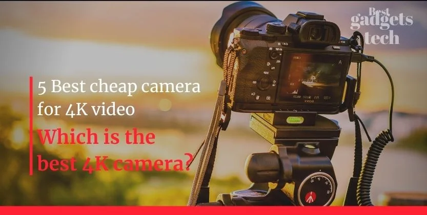 You are currently viewing 5 Best cheap camera for 4K video – Which is the best 4K camera?