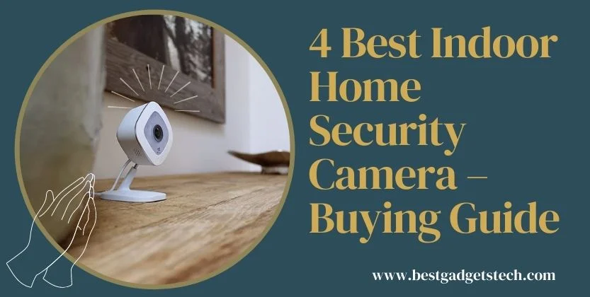 You are currently viewing 4 Best Indoor Home Security Camera 2021 – Buying Guide